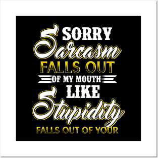 Sorry Sarcasm Falls Out Of My Mouth Like Stupidity Falls Out Of Yours Costume Gift Posters and Art